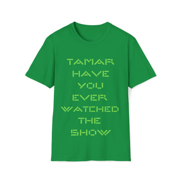 HAVE YOU EVER WATCHED THE SHOW TAMAR - Tee